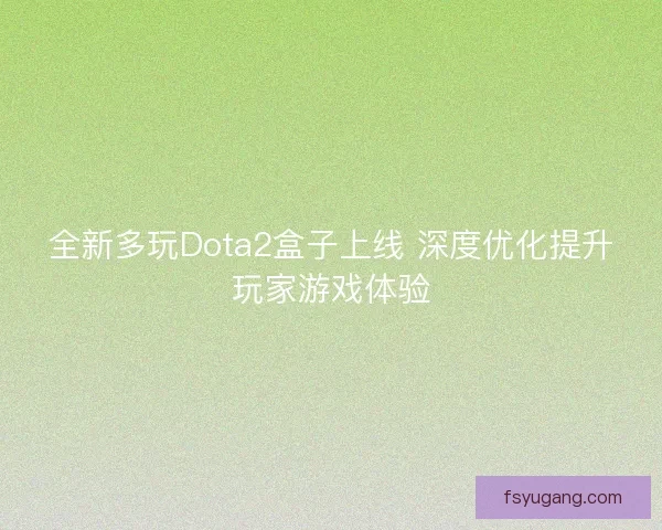 全新多玩Dota2盒子上线 深度优化提升玩家游戏体验